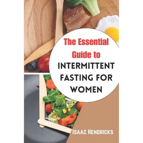 The Essential Guide to Intermittent Fasting for Women: The Ultimate Ways to Lose Weight, Balance your Hormones, Transform your Body and Reset your Met