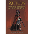 Atticus, Fighter of Rome Series: A Hero is Born