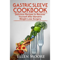 Gastric Sleeve Cookbook: Delicious Recipes to Recover Yourself After Bariatric Weight Loss Surgery