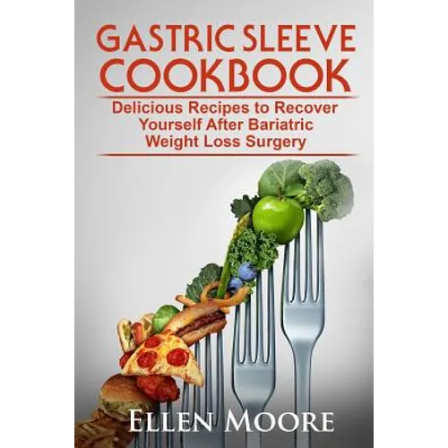 Gastric Sleeve Cookbook: Delicious Recipes to Recover Yourself After Bariatric Weight Loss Surgery