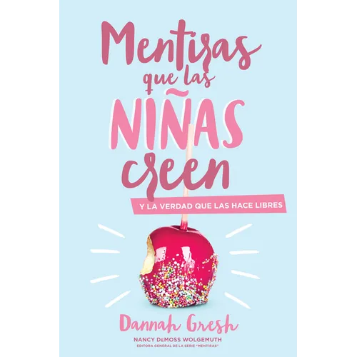 Mentiras Que las Niñas Creen: Y la Verdad Que las Hace Libres = A Mom's Guide to Lies Girls Believe