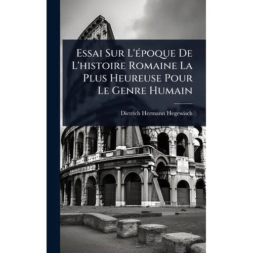 Essai Sur L'Ã(c)poque De L'histoire Romaine La Plus Heureuse Pour Le Genre Humain