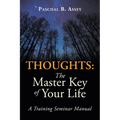 Thoughts: the Master Key of Your Life: A Training Seminar Manual