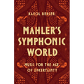 Mahler's Symphonic World: Music for the Age of Uncertainty