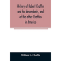 History of Robert Chaffin and his descendants, and of the other Chaffins in America