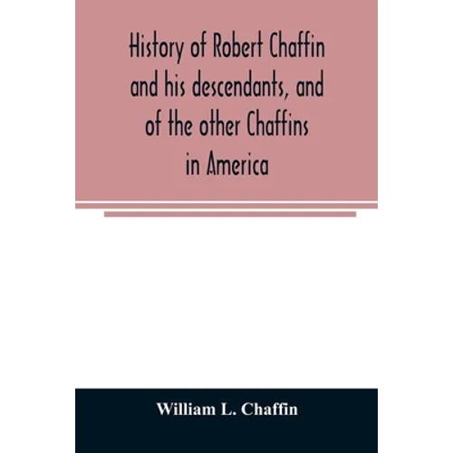 History of Robert Chaffin and his descendants, and of the other Chaffins in America