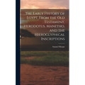 The Early History of Egypt, From the Old Testament, Herodotus, Manetho, and the Hieroglyphical Inscriptions
