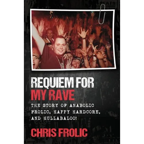 Requiem For My Rave: The Story of Anabolic Frolic, Happy Hardcore, and Hullabaloo!