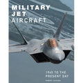 Military Jet Aircraft: 1945 to the Present Day