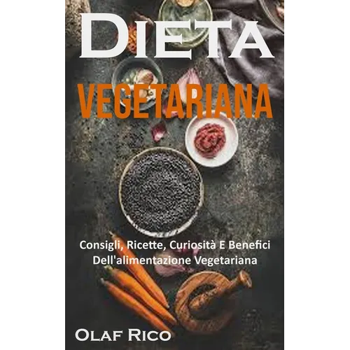 Dieta Vegetariana: Consigli, Ricette, Curiosità E Benefici Dell'alimentazione Vegetariana