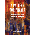 A Pattern for Prayer: Exploring the Lord's Prayer