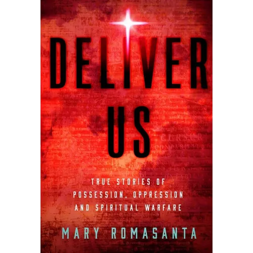 Deliver Us: True Stories of Possession, Oppression, and Spiritual Warfare
