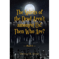 The Spirits of the Dead Aren't amongst Us! Then Who Are?: Book 6