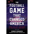 The Football Game That Changed America: How the NFL Created a National Holiday