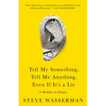 Tell Me Something, Tell Me Anything, Even If It's a Lie: A Memoir in Essays