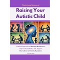 The Art and Science of Raising Your Autistic Child: A Holistic Approach to Manage Meltdowns, Improve Social Skills, and Support Neurodiverse Family Dy