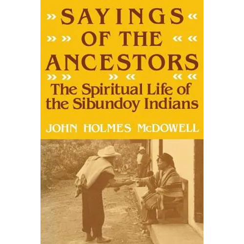 Sayings of the Ancestors: The Spiritual Life of the Sibundoy Indians