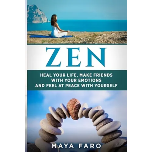 Zen: Heal Your Life, Make Friends with Your Emotions and Feel at Peace with Yourself