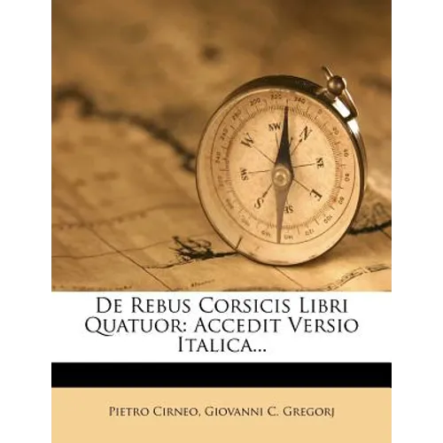 De Rebus Corsicis Libri Quatuor: Accedit Versio Italica...