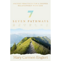 Seven Pathways: Ancient Practices for a Deeper Relationship with God