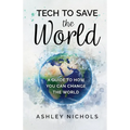 Tech to Save the World: A Guide to How You Can Change the World