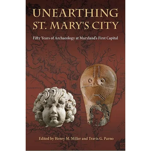 Unearthing St. Mary's City: Fifty Years of Archaeology at Maryland's First Capital