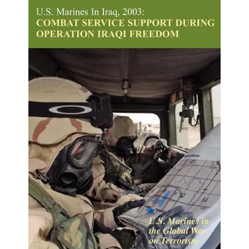 U.S. Marines in Iraq, 2003: Combat Service Support During Operation Iraqi Freedom (U.S. Marines in the Global War on Terrorism)