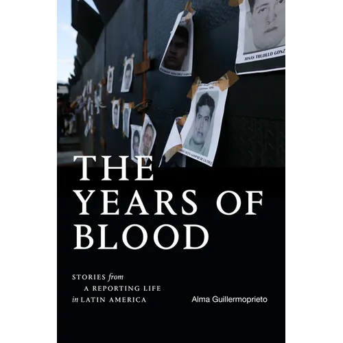 The Years of Blood: Stories from a Reporting Life in Latin America