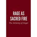 Rage as Sacred Fire: The Alchemy of Anger