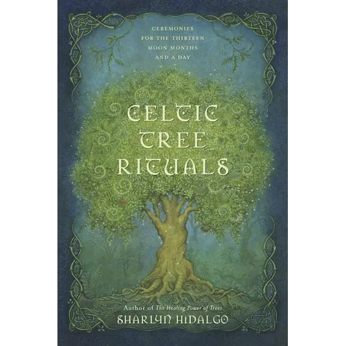 Celtic Tree Rituals: Ceremonies for the Thirteen Moon Months and a Day