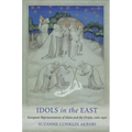 Idols in the East: European Representations of Islam and the Orient, 1100-1450
