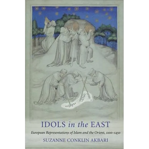 Idols in the East: European Representations of Islam and the Orient, 1100-1450