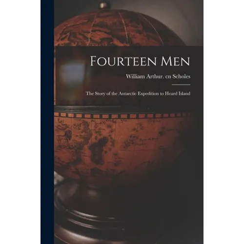 Fourteen Men; the Story of the Antarctic Expedition to Heard Island