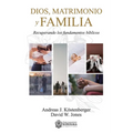 Dios, Matrimonio y Familia: Recuperando los fundamentos biblicos