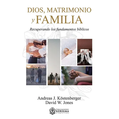 Dios, Matrimonio y Familia: Recuperando los fundamentos biblicos