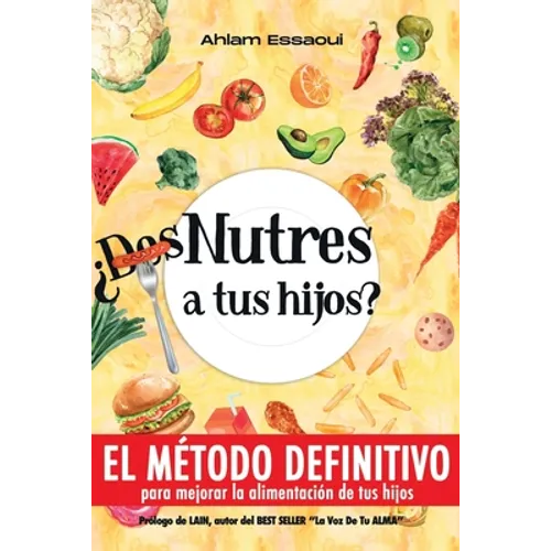 ¿Des-Nutres a tus hijos?: EL MÉTODO DEFINITIVO para mejorar la alimentación de tus hijos