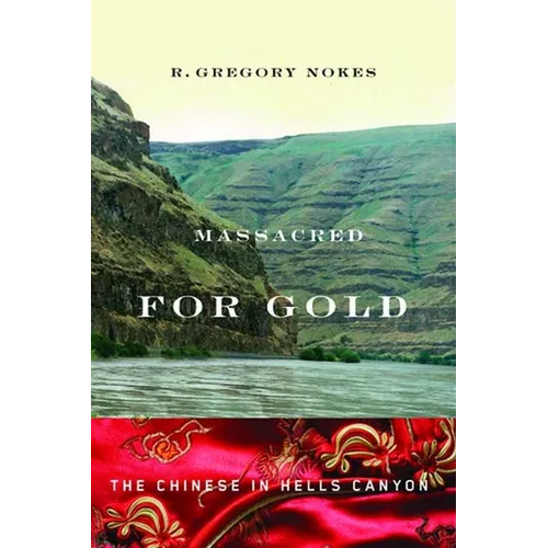 Massacred for Gold: The Chinese in Hells Canyon