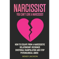 Narcissist: You Can't Love a Narcissist. How to Escape from a Narcissistic Relationship. Recognize Emotional Manipulation and Stop Psychological Abuse