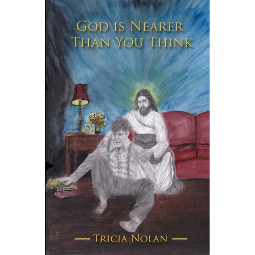 God Is Nearer Than You Think: True Stories of Divine Love in Action