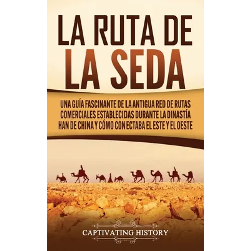 La Ruta de la Seda: Una guía fascinante de la antigua red de rutas comerciales establecidas durante la dinastía Han de China y cómo conectaba el este