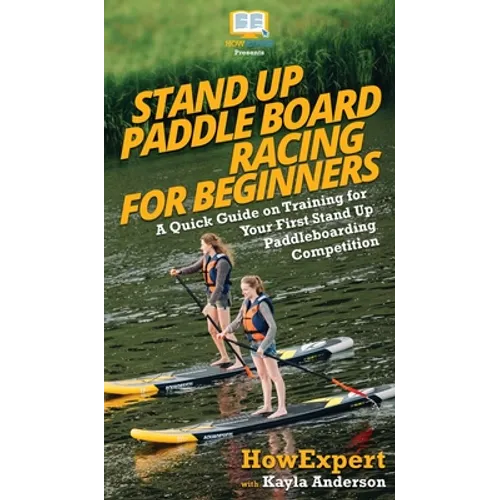 Stand Up Paddle Board Racing for Beginners: A Quick Guide on Training for Your First Stand Up Paddleboarding Competition
