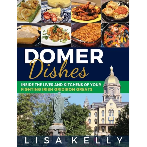 Domer Dishes: Inside the Lives and Kitchens of Your Fighting Irish Gridiron Greats