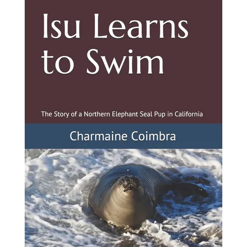 Isu Learns to Swim: The Story of a Northern Elephant Seal Pup in California