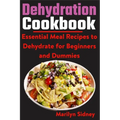 Dehydration Cookbook: Essential Meal Recipes to Dehydrate for Beginners and Dummies