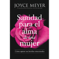 Sanidad Para El Alma de Una Mujer: Cómo Superar Sus Heridas Emocionales