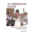 The Communication Solution: Leading Successful Change in Higher Education