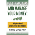 Get off Your A$$ and Manage Your Money: Why You Need Alternative Investments