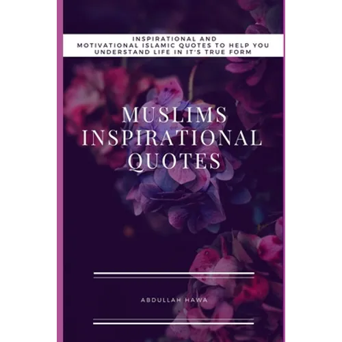 Muslims Inspirational Quotes: Understand Inspirational and Motivational Islamic Quotes To Help You life In It True form