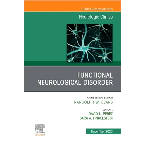 Functional Neurological Disorder, an Issue of Neurologic Clinics: Volume 41-4