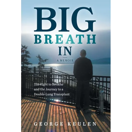 Big Breath In: The Fight to Breathe and the Journey to a Double-Lung Transplant